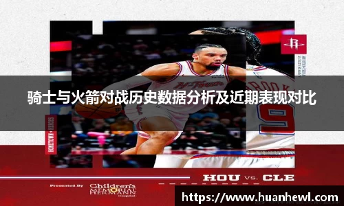 骑士与火箭对战历史数据分析及近期表现对比